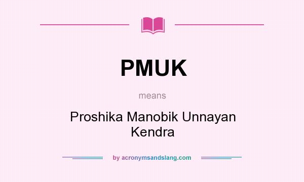 What does PMUK mean? It stands for Proshika Manobik Unnayan Kendra