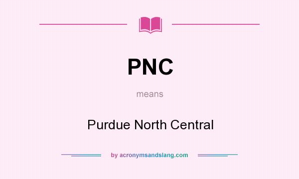 What does PNC mean? It stands for Purdue North Central