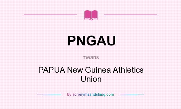 What does PNGAU mean? It stands for PAPUA New Guinea Athletics Union