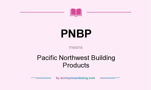 What does PNBP mean? It stands for Pacific Northwest Building Products