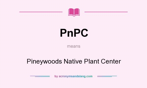 What does PnPC mean? It stands for Pineywoods Native Plant Center