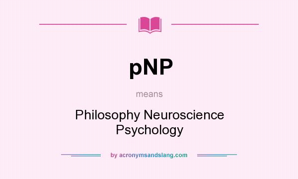 What does pNP mean? It stands for Philosophy Neuroscience Psychology
