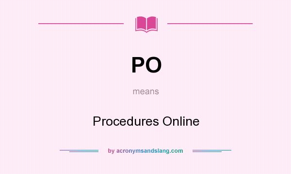 What does PO mean? It stands for Procedures Online