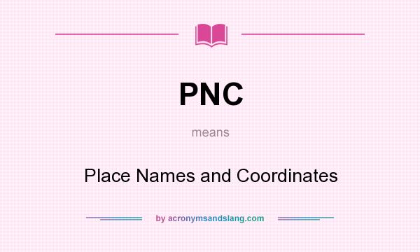 What does PNC mean? It stands for Place Names and Coordinates