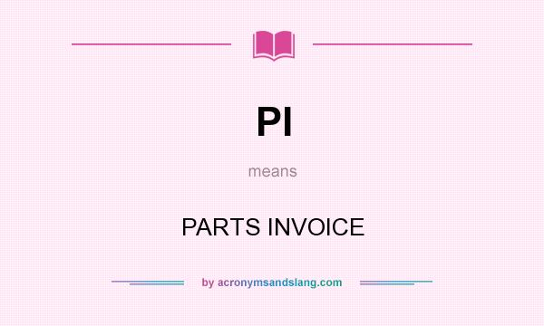 What does PI mean? It stands for PARTS INVOICE