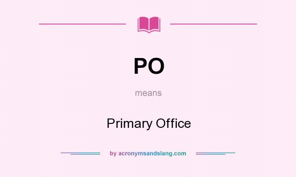 What does PO mean? It stands for Primary Office