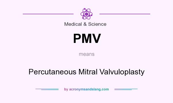 What does PMV mean? It stands for Percutaneous Mitral Valvuloplasty