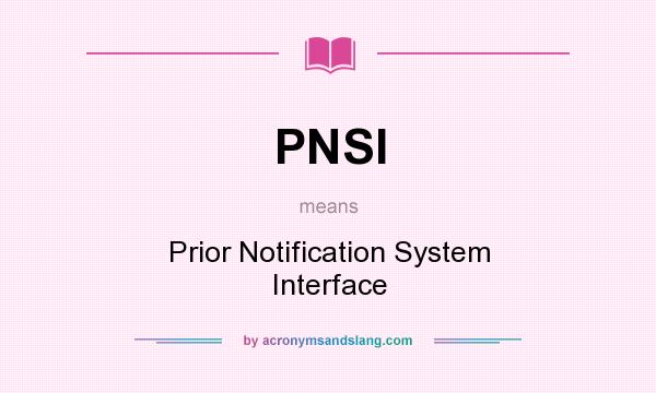What does PNSI mean? It stands for Prior Notification System Interface