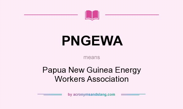 What does PNGEWA mean? It stands for Papua New Guinea Energy Workers Association