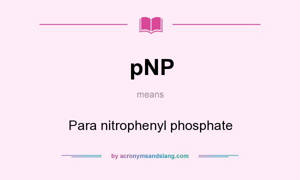 What does pNP mean? It stands for Para nitrophenyl phosphate