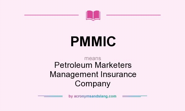 What does PMMIC mean? It stands for Petroleum Marketers Management Insurance Company