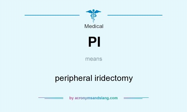 What does PI mean? It stands for peripheral iridectomy