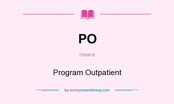 What does PO mean? It stands for Program Outpatient