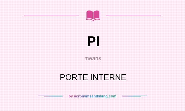 What does PI mean? It stands for PORTE INTERNE