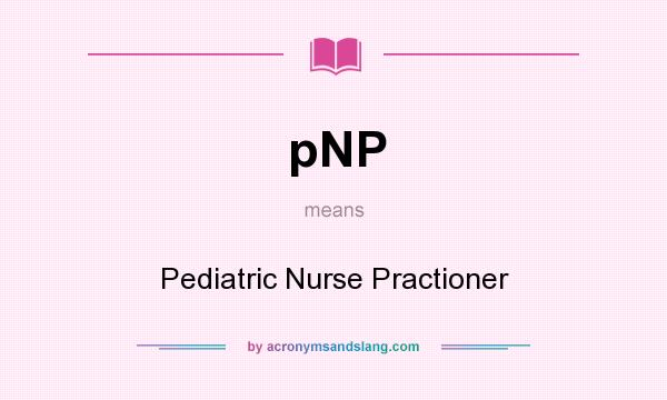 What does pNP mean? It stands for Pediatric Nurse Practioner