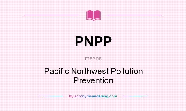 What does PNPP mean? It stands for Pacific Northwest Pollution Prevention