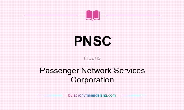 What does PNSC mean? It stands for Passenger Network Services Corporation