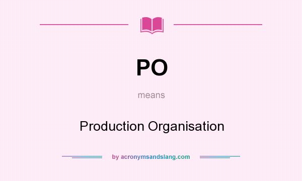What does PO mean? It stands for Production Organisation