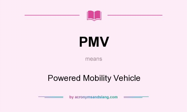 What does PMV mean? It stands for Powered Mobility Vehicle