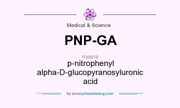 What does PNP-GA mean? It stands for p-nitrophenyl alpha-D-glucopyranosyluronic acid