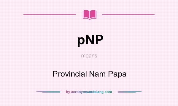 What does pNP mean? It stands for Provincial Nam Papa