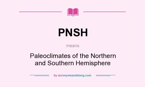 What does PNSH mean? It stands for Paleoclimates of the Northern and Southern Hemisphere
