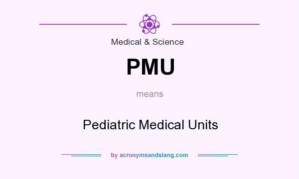 What does PMU mean? It stands for Pediatric Medical Units
