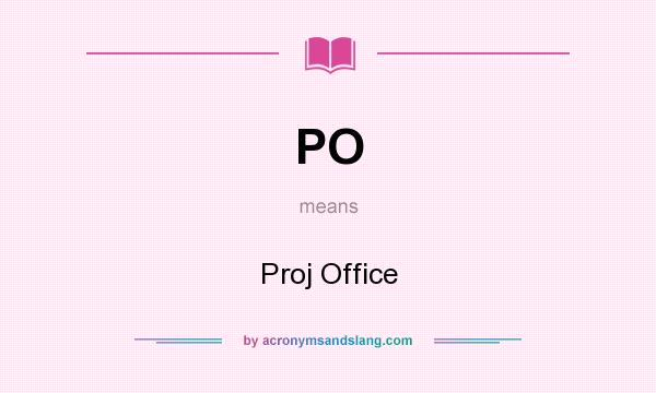 What does PO mean? It stands for Proj Office