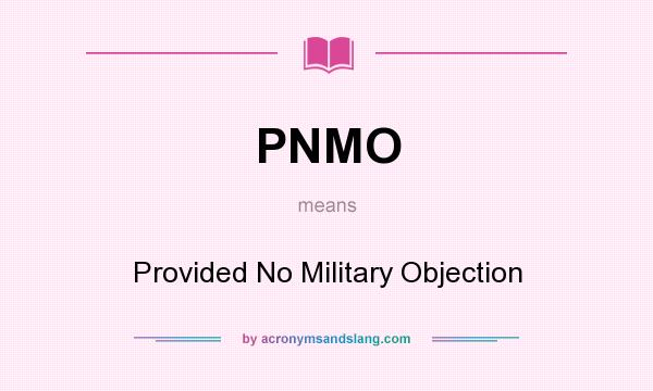 What does PNMO mean? It stands for Provided No Military Objection