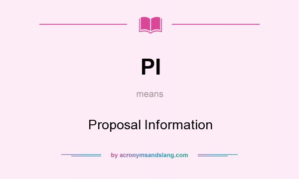 What does PI mean? It stands for Proposal Information