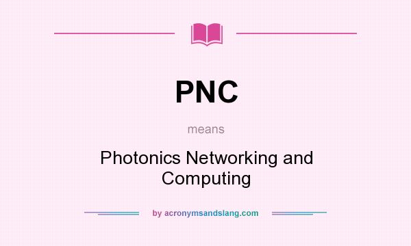 What does PNC mean? It stands for Photonics Networking and Computing