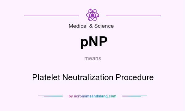 What does pNP mean? It stands for Platelet Neutralization Procedure