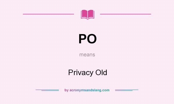 What does PO mean? It stands for Privacy Old