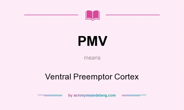 What does PMV mean? It stands for Ventral Preemptor Cortex