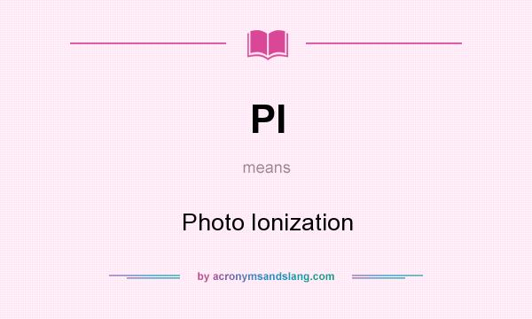 What does PI mean? It stands for Photo Ionization