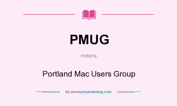 What does PMUG mean? It stands for Portland Mac Users Group