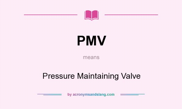 What does PMV mean? It stands for Pressure Maintaining Valve