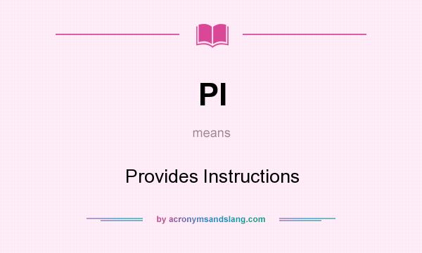What does PI mean? It stands for Provides Instructions