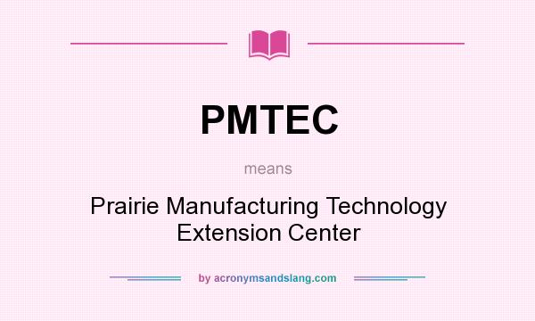 What does PMTEC mean? It stands for Prairie Manufacturing Technology Extension Center