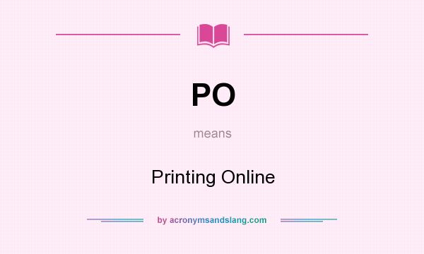 What does PO mean? It stands for Printing Online