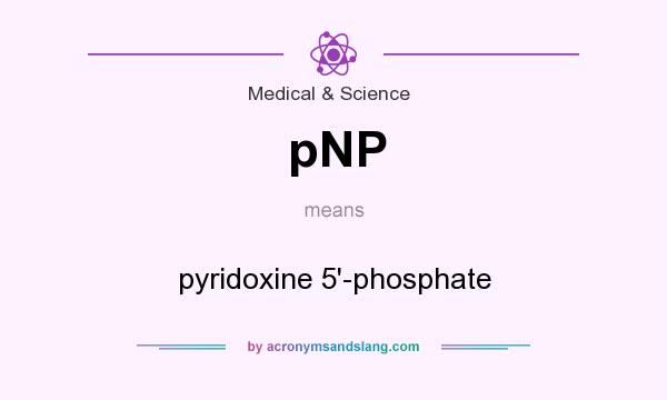 What does pNP mean? It stands for pyridoxine 5`-phosphate
