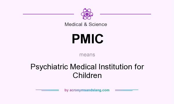 What does PMIC mean? It stands for Psychiatric Medical Institution for Children
