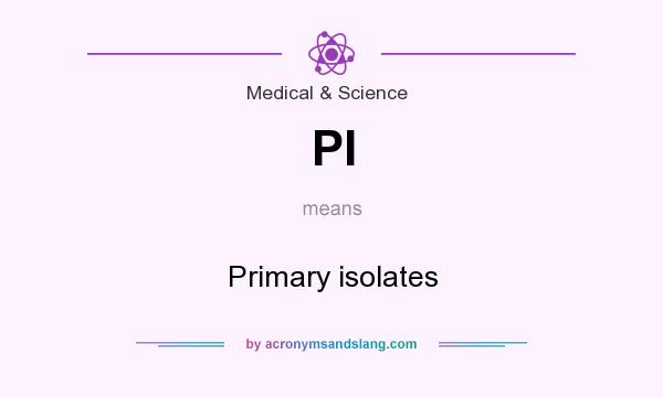 What does PI mean? It stands for Primary isolates