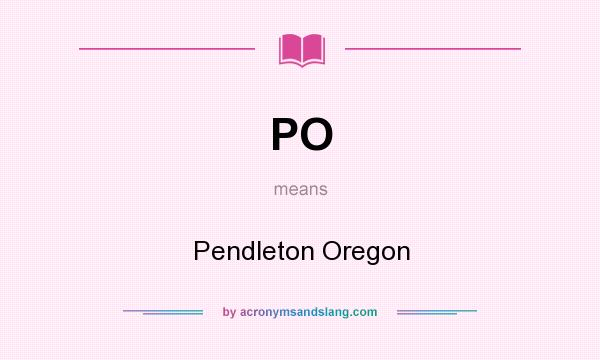 What does PO mean? It stands for Pendleton Oregon
