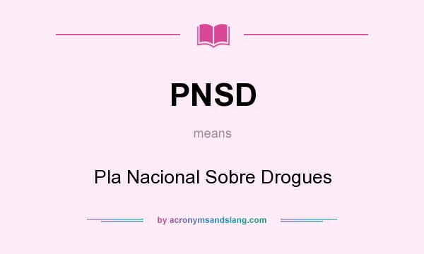 What does PNSD mean? It stands for Pla Nacional Sobre Drogues