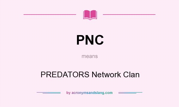 What does PNC mean? It stands for PREDATORS Network Clan