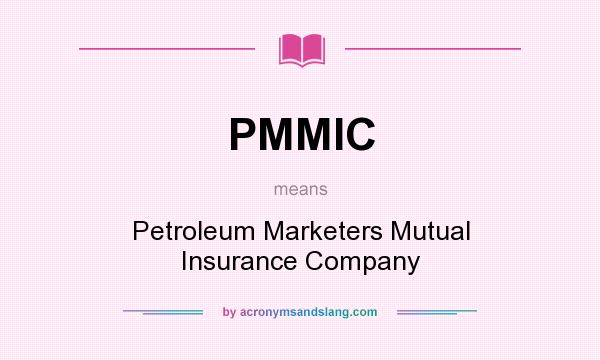 What does PMMIC mean? It stands for Petroleum Marketers Mutual Insurance Company