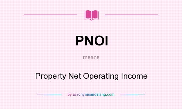 What does PNOI mean? It stands for Property Net Operating Income