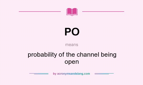 What does PO mean? It stands for probability of the channel being open