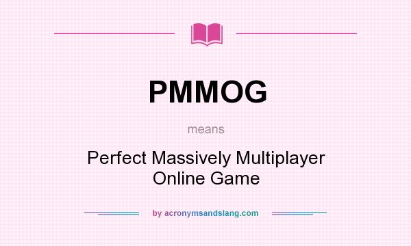What does PMMOG mean? It stands for Perfect Massively Multiplayer Online Game